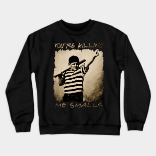 you 're killing me smalls Crewneck Sweatshirt